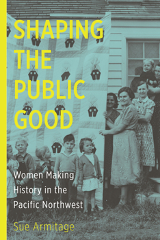 Paperback Shaping the Public Good: Women Making History in the Pacific Northwest Book