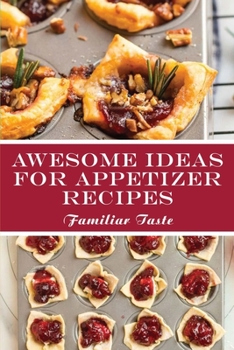 Paperback Awesome Ideas For Appetizer Recipes: Familiar Taste: Appetizers Cookbook Book