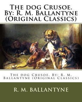Paperback The dog Crusoe. By: R. M. Ballantyne (Original Classics) Book