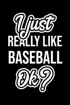 I Just Really Like Baseball Ok?: Christmas Gift for Baseball lover  | Funny Baseball Journal | Nice 2019 Christmas Present for Baseball | 6x9inch 120 pages