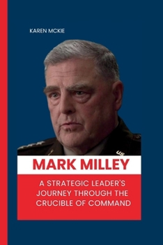 Paperback Mark Milley: A Strategic Leader's Journey Through the Crucible of Command Book