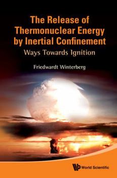 Hardcover Release of Thermonuclear Energy by Inertial Confinement, The: Ways Towards Ignition Book