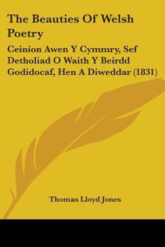 Paperback The Beauties Of Welsh Poetry: Ceinion Awen Y Cymmry, Sef Detholiad O Waith Y Beirdd Godidocaf, Hen A Diweddar (1831) Book