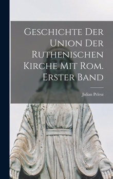 Hardcover Geschichte der Union der Ruthenischen Kirche mit Rom. Erster Band [German] Book