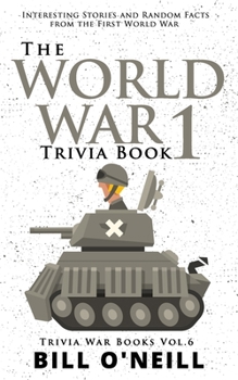 Paperback The World War 1 Trivia Book: Interesting Stories and Random Facts from the First World War Book
