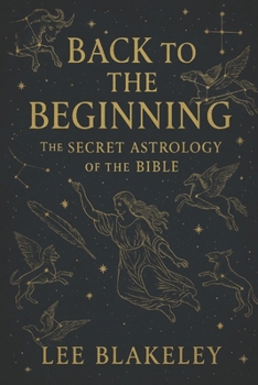 Back to the Beginning: The Secret Astrology of the Bible