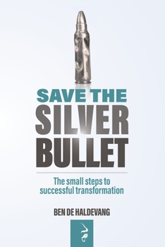 Paperback Save the Silver Bullet: The small steps to SUCCESSFUL TRANSFORMATION Book