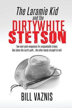 Paperback The Laramie Kid and the the Dirty White Stetson: Two Men Seek Vengeance for Unspeakable Crimes. One Takes the Lord's Path . . . the Other Heads Straig Book