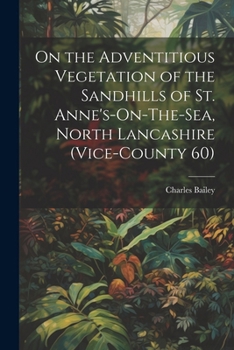 Paperback On the Adventitious Vegetation of the Sandhills of St. Anne's-On-The-Sea, North Lancashire (Vice-County 60) Book