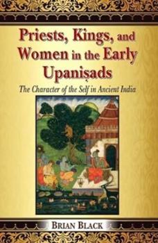 Hardcover Priests, Kings, and Women in the Early Upanisads: The Character of the Self in Ancient India Book