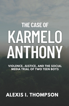 Paperback The Case of Karmelo Anthony: Violence, Justice, and the Social Media Trial of Two Teen Boys Book