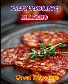 Paperback Easy Sausage Making: 150 recipe Delicious and Easy The Ultimate Practical Guide Easy bakes Recipes From Around The World sausage cookbook Book