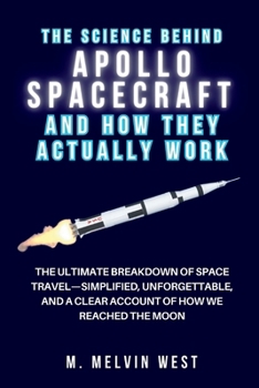 The Science Behind APOLLO SPACECRAFT and How They Actually Work: The Ultimate Breakdown of Space Travel—Simplified, Unforgettable, and a Clear Account ... science, engineering, and technology work)