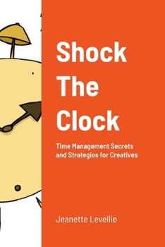 Paperback Shock The Clock: Time Management for Too Busy Creatives Book