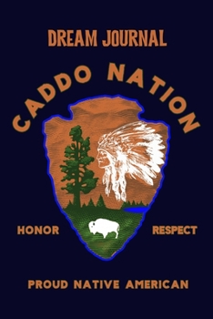 Dream Journal Caddo Nation Honor Respect Proud Native American: 10 Page to capture Dreams, Emotions, Interpretations and Feelings.  -  Celebrate Native American Indian Pride.