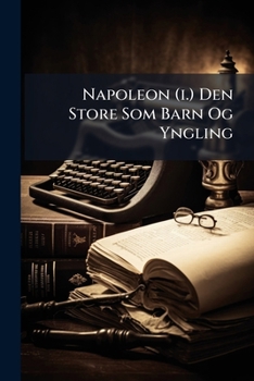 Paperback Napoleon (i.) Den Store Som Barn Og Yngling: (bonaparte) Book