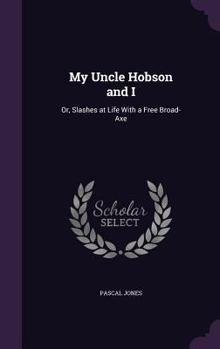 Hardcover My Uncle Hobson and I: Or, Slashes at Life With a Free Broad-Axe Book