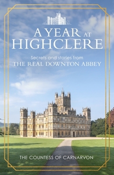 Hardcover A Year at Highclere: Secrets and Stories from the Real Downton Abbey Book