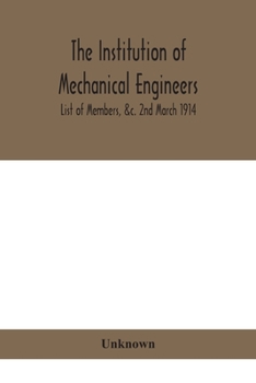 Paperback The Institution Of Mechanical Engineers.; List Of Members, &C. 2Nd March 1914 Book