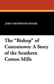 Paperback The "Bishop" of Cottontown: A Story of the Southern Cotton Mills Book