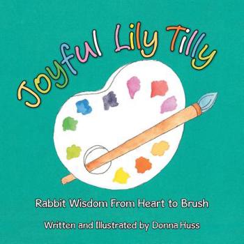 Paperback Joyful Lily Tilly: Rabbit Wisdom From Heart to Brush Book