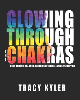 Paperback Glowing through the Chakras: How to Find Balance, Build Confidence, and Live Happily Book