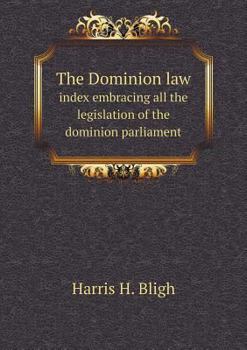 Paperback The Dominion law index embracing all the legislation of the dominion parliament Book