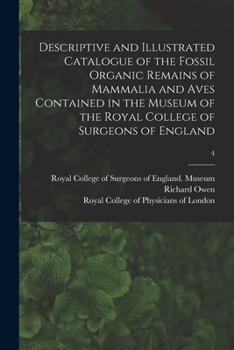 Paperback Descriptive and Illustrated Catalogue of the Fossil Organic Remains of Mammalia and Aves Contained in the Museum of the Royal College of Surgeons of E Book