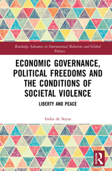Economic Governance, Political Freedoms and the Conditions of Societal Violence: Liberty and Peace (Routledge Advances in International Relations and Global Politics)