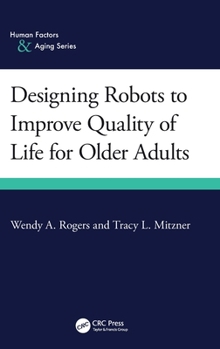 Designing Robots to Improve Quality of Life for Older Adults (Human Factors and Aging Series)