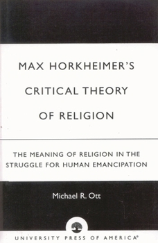 Max Horkheimer's Critical Theory of Religion: The Meaning of Religion in the Struggle for Human Emancipation