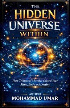 Paperback The Hidden Universe Within: How Trillions of Microbes Control Your Mind, Body, and Destiny Book