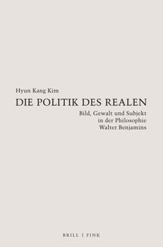 Die Politik Des Realen: Bild, Gewalt Und Subjekt in Der Philosophie Walter Benjamins (German Edition)