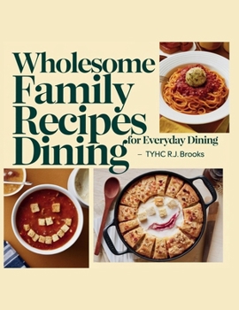 Wholesome Family Recipes for Everyday Dining - Tyhc R.J. Brooks