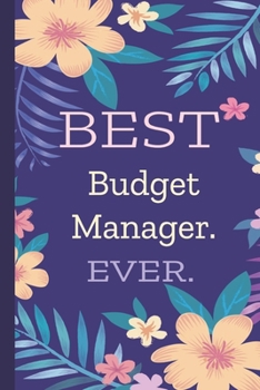 Budget Manager. Best Ever.: Lined Journal, 100 Pages, 6 x 9, Blank Journal To Write In, Gift for Co-Workers, Colleagues, Boss, Friends or Family Gift Flower Cover