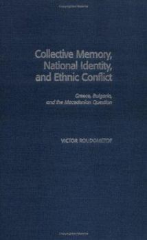 Hardcover Collective Memory, National Identity, and Ethnic Conflict: Greece, Bulgaria, and the Macedonian Question Book