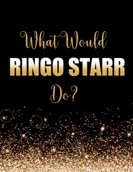 Paperback What Would Ringo Starr Do?: Large Notebook/Diary/Journal for Writing 100 Pages, Ringo Starr Gift for Fans Book