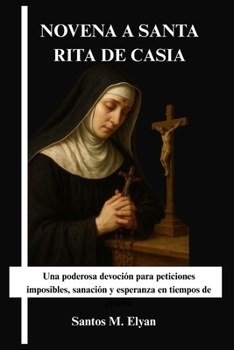 NOVENA A SANTA RITA DE CASIA: Una poderosa devoción para peticiones imposibles, sanación y esperanza en tiempos de prueba (Spanish Edition)
