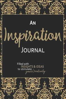 An Inspiration Journal: Filled With Insights and Ideas to Stimulate Your Creativity - 6x9 Notebook with Blank Lined Pages to Capture Your Thoughts - Black Gold Ornate Design