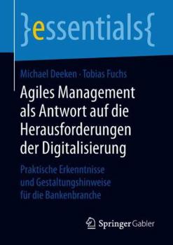 Paperback Agiles Management ALS Antwort Auf Die Herausforderungen Der Digitalisierung: Praktische Erkenntnisse Und Gestaltungshinweise Für Die Bankenbranche [German] Book