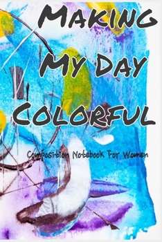 Make My Day Colorful: Composition Notebook for Women