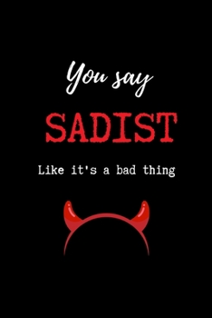 You Say Sadist Like it's a Bad Thing: Funny BDSM Dominant Submissive Couples College Ruled Notebook | Adult Gifts for your Dominatrix Master Mistress. ... Diary for Exploring your Sexual Kinky Side.