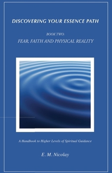 Paperback Discovering Your Essence Path, Book Two: Fear, Faith And Physical Reality -2: A Handbook To Higher Levels Of Spiritual Guidance Book