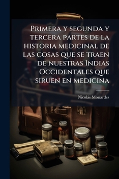 Primera y segunda y tercera partes de la historia medicinal de las cosas que se traen de nuestras Indias Occidentales que siruen en medicina (Spanish Edition)