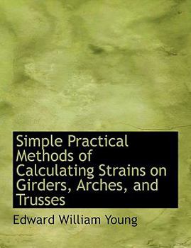 Paperback Simple Practical Methods of Calculating Strains on Girders, Arches, and Trusses [Large Print] Book