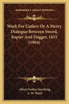 Paperback Work For Cutlers Or A Merry Dialogue Between Sword, Rapier And Dagger, 1615 (1904) Book