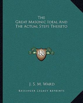 Paperback The Great Masonic Ideal And The Actual Steps Thereto Book