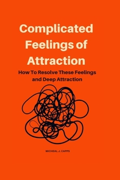 Paperback Complicated Feelings of Attraction: How To Resolve These Feelings and Deep Attraction Book