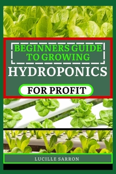 Paperback Beginners Guide to Hydroponics for Profit: Revolutionize Your Harvest: Mastering the Art of Hydroponics through Proven Techniques, Innovative Systems, Book
