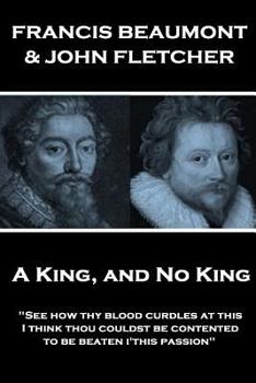Paperback Francis Beaumont & John Fletcher - A King, and No King: "See how thy blood curdles at this, I think thou couldst be contented to be beaten i'this pass Book